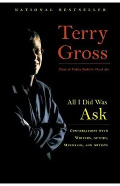 All I Did Was Ask: Conversations with Writers, Actors, Musicians, and Artists - Terry Gross