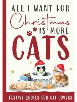 All I Want For Christmas Is More Cats Gift Book. Festive Quotes For Cat Lovers, Hardback/***