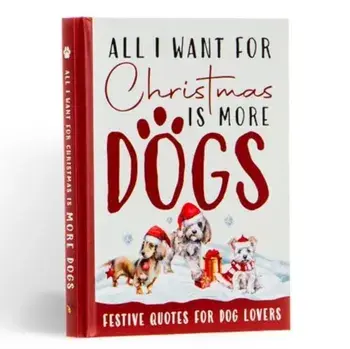 All I Want For Christmas Is More Dogs Gift Book. Festive Quotes For Dog Lovers, Hardback/***