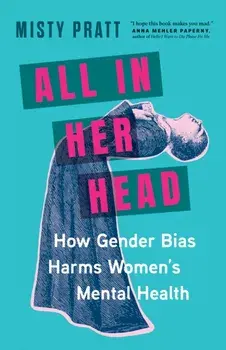 All In Her Head. How Gender Bias Harms Women's Mental Health, Paperback/Misty Pratt