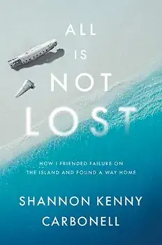 All Is Not Lost: How I Friended Failure on the Island and Found a Way Home, Hardcover/Shannon Kenny Carbonell