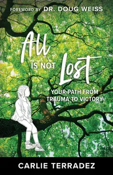 All Is Not Lost: Your Path from Trauma to Victory, Paperback/Carlie Terradez