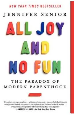All Joy and No Fun: The Paradox of Modern Parenthood - Jennifer Senior