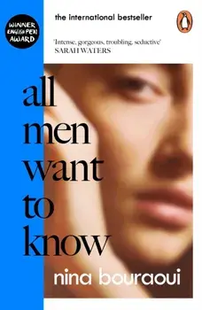 All Men Want to Know. 'Intense, gorgeous, troubling, seductive' SARAH WATERS, Paperback/Nina Bouraoui