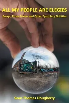 All My People Are Elegies: Essays, Prose Poems and Other Epistolary Oddities, Paperback/Sean Thomas Dougherty