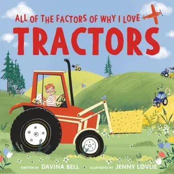 All of the Factors of Why I Love Tractors, Hardcover/Davina Bell