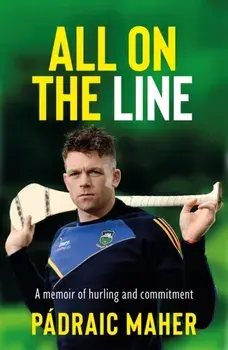 All on the Line. A memoir of hurling and commitment, Paperback/Padraic Maher