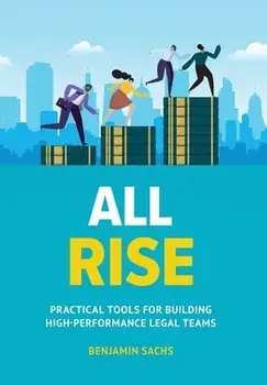 All Rise: Practical Tools for Building High-Performance Legal Teams, Hardcover/Benjamin Sachs