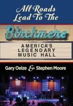 All Roads Lead to The Birchmere: America's Legendary Music Hall, Hardcover/Gary Oelze
