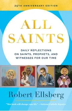 All Saints: Daily Reflections on Saints, Prophets, and Witnesses for Our Time - Robert Ellsberg