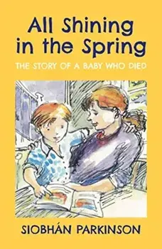 All Shining in the Spring. The Story of a Baby who Died, Paperback/Siobhan Parkinson