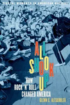 All Shook Up: How Rock 'n' Roll Changed America, Paperback/Glenn C. Altschuler