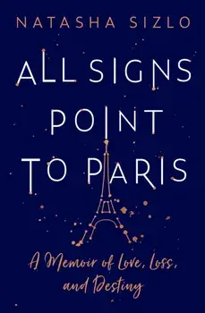 All Signs Point to Paris. A Memoir of Love, Loss and Destiny, Paperback/Natasha Sizlo