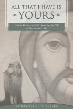 All That I Have Is Yours: 100 Meditations with St. Pope Kyrillos VI on the Spiritual Life, Paperback/Kyrillos Ibrahim