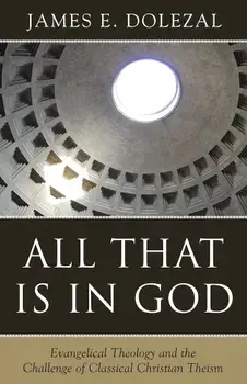 All That Is in God: Evangelical Theology and the Challenge of Classical Christian Theism, Paperback/James E. Dolezal