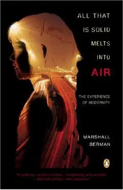 All That Is Solid Melts Into Air: The Experience of Modernity - Marshall Berman