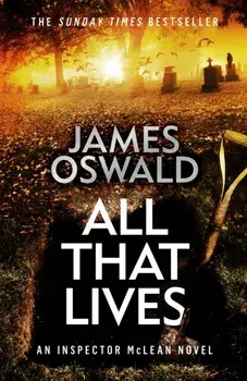All That Lives. the gripping new thriller from the Sunday Times bestselling author, Hardback/James Oswald