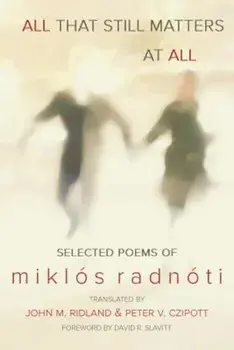 All That Still Matters at All, Paperback/Miklos Radnoti