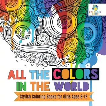 All the Colors in the World Stylish Coloring Books for Girls Ages 8-12, Paperback/***