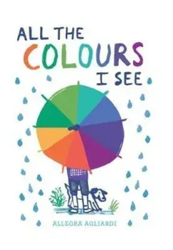 All the Colours I See, Hardcover/Allegra Agliardi