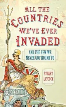 All the Countries We've Ever Invaded, Paperback/Stuart Laycock