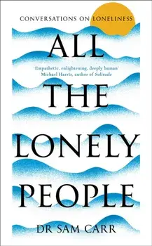 All the Lonely People. Conversations on Loneliness, Hardback/Sam Carr
