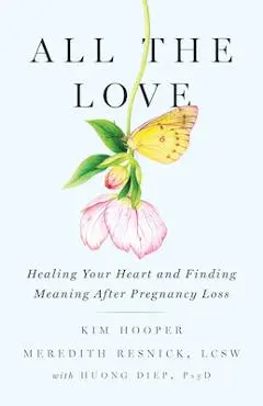 All the Love: Healing Your Heart and Finding Meaning After Pregnancy Loss - Kim Hooper