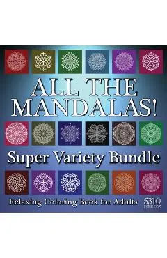All The Mandalas! Super Variety Bundle: Relaxing Coloring Book for Adults - Alex Williams