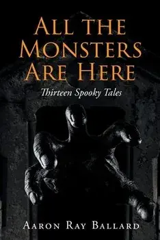All the Monsters Are Here: Thirteen Spooky Tales, Paperback/Aaron Ray Ballard