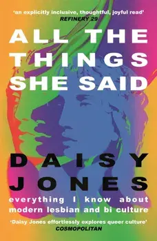 All The Things She Said. Everything I Know About Modern Lesbian and Bi Culture, Paperback/Daisy Jones