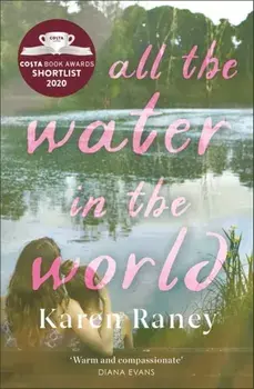 All the Water in the World. Shortlisted for the COSTA First Novel Award, Paperback/Karen Raney