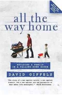 All the Way Home: Building a Family in a Falling-Down House - David Giffels