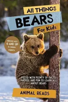 All Things Bears For Kids: Filled With Plenty of Facts, Photos, and Fun to Learn all About Bears, Paperback/Animal Reads