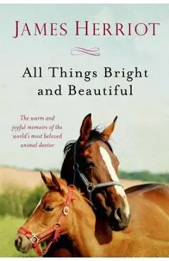 All Things Bright and Beautiful: The Warm and Joyful Memoirs of the World's Most Beloved Animal Doctor - James Herriot