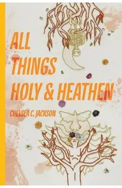 All Things Holy and Heathen - Chelsea C. Jackson