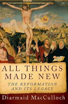 All Things Made New: The Reformation and Its Legacy, Paperback/Diarmaid MacCulloch
