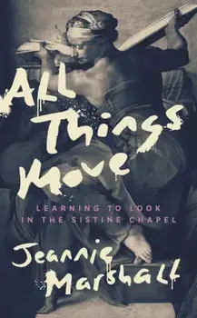 All Things Move. Learning to Look in the Sistine Chapel, Hardback/***