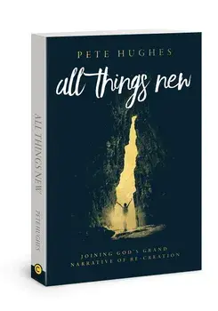 All Things New: Joining God's Story of Re-Creation, Paperback/Pete Hughes