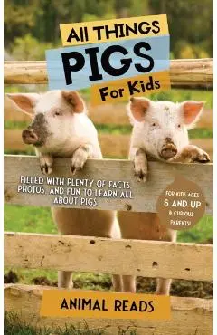 All Things Pigs For Kids: Filled With Plenty of Facts, Photos, and Fun to Learn all About Pigs - Animal Reads