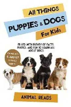 All Things Puppies & Dogs For Kids: Filled With Facts, Photos, and Fun to Learn all About Puppies & Dogs, Paperback/Animal Reads