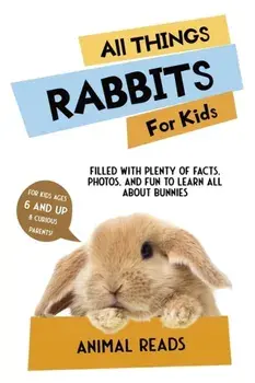 All Things Rabbits For Kids: Filled With Plenty of Facts, Photos, and Fun to Learn all About Bunnies, Paperback/Animal Reads