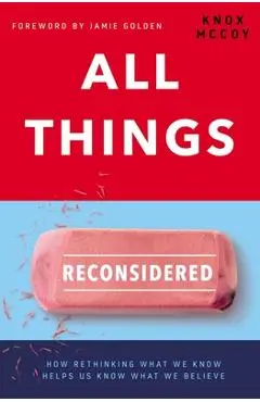 All Things Reconsidered: How Rethinking What We Know Helps Us Know What We Believe - Knox Mccoy