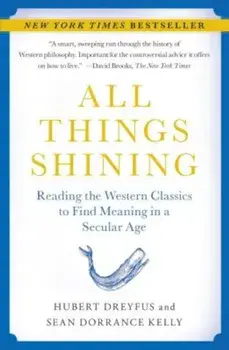 All Things Shining: Reading the Western Classics to Find Meaning in a Secular Age, Paperback/Hubert Dreyfus