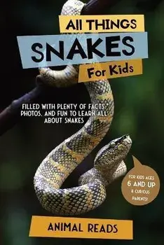 All Things Snakes For Kids: Filled With Plenty of Facts, Photos, and Fun to Learn all About Snakes, Paperback/Animal Reads
