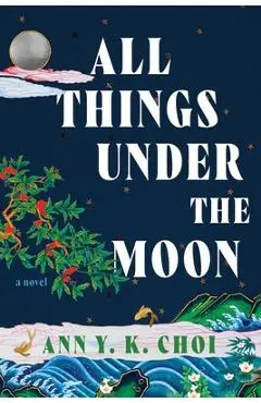 All Things Under the Moon - Ann Yu-kyung Choi