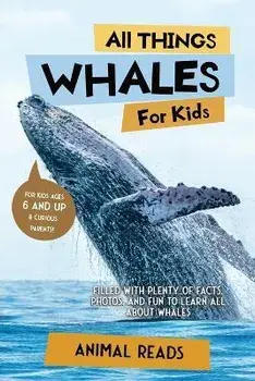 All Things Whales For Kids: Filled With Plenty of Facts, Photos, and Fun to Learn all About Whales, Paperback/Animal Reads
