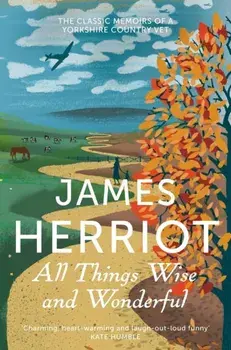 All Things Wise and Wonderful. The Classic Memoirs of a Yorkshire Country Vet, Paperback/James Herriot