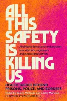 All This Safety Is Killing Us. Health Justice Beyond Prisons, Police, and Borders, Paperback/Ronica Mukerjee