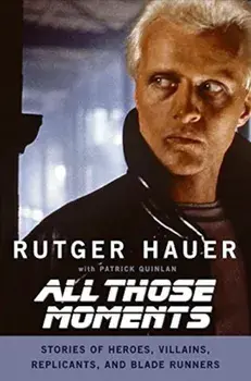 All Those Moments: Stories of Heroes, Villains, Replicants, and Blade Runners, Paperback/Rutger Hauer