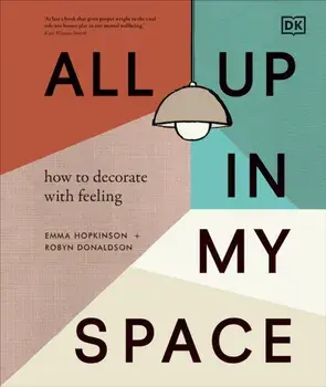 All Up In My Space : How to Decorate With Feeling/Robyn Donaldson, Emma Hopkinson